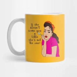 If she doesn't scare you a little she's not the one Mug